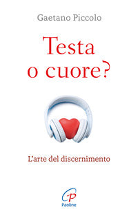 Testa o cuore? Nuova ediz. - Gaetano Piccolo