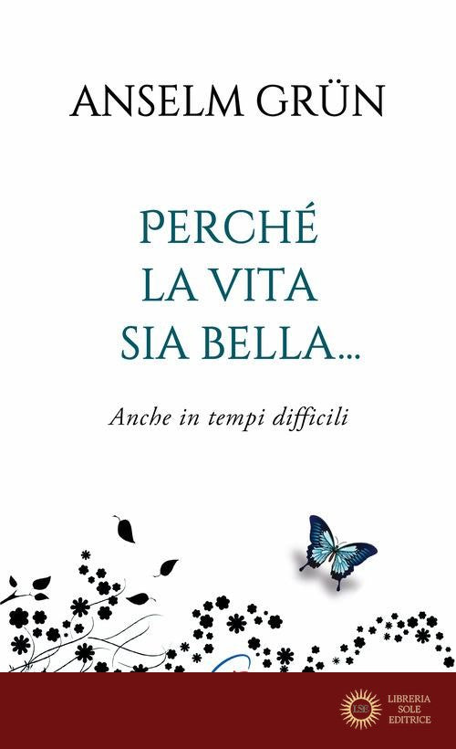 Perché la vita sia bella... Anche in tempi difficili. Ediz. integrale - Anselm Grün