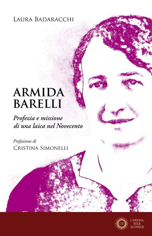 Armida Barelli. Profezia e missione di una laica nel Novecento - Laura Badaracchi