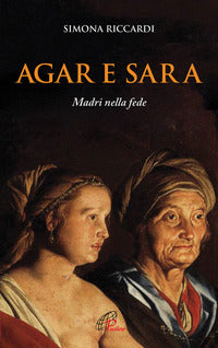 Agar e Sara. Madri nella fede - Simona Riccardi