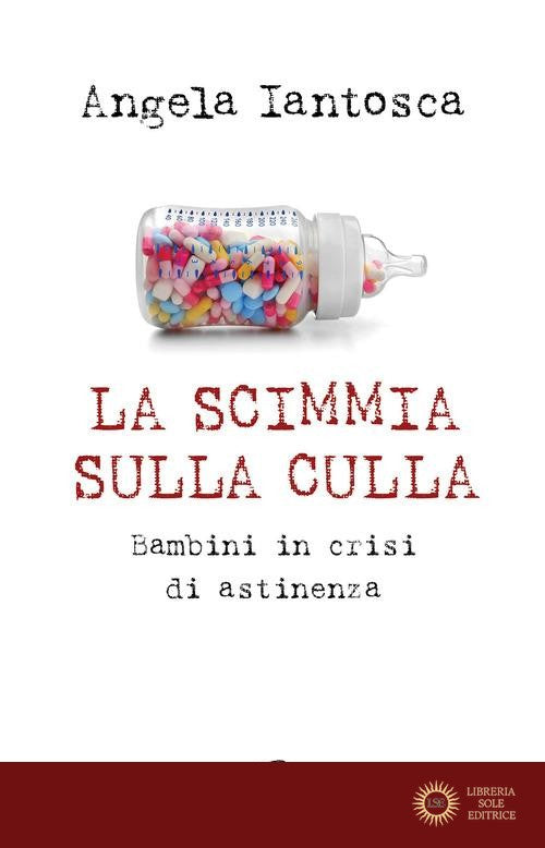 La scimmia sulla culla. Bambini in crisi di astinenza - Angela Iantosca