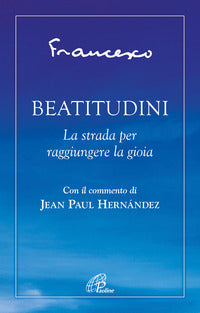 Beatitudini. La strada per raggiungere la gioia - Francesco (Jorge Mario Bergoglio)