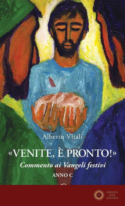 «Venite, è pronto!» Commento ai Vangeli festivi. Anno C - Alberto Vitali