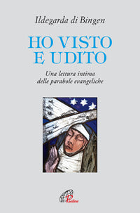 Ho visto e udito. Una lettura intima delle parabole evangeliche - Ildegarda di Bingen (santa)
