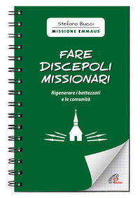 Fare discepoli missionari. Rigenerare i battezzati e le comunità - Stefano Bucci