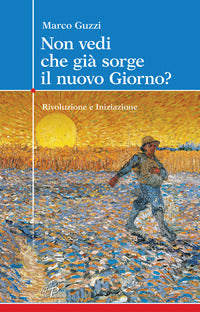Non vedi che già sorge il nuovo giorno? Rivoluzione e iniziazione - Marco Guzzi