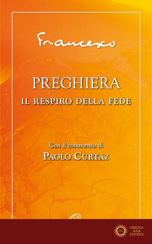 Preghiera. Il respiro della fede - Francesco (Jorge Mario Bergoglio)