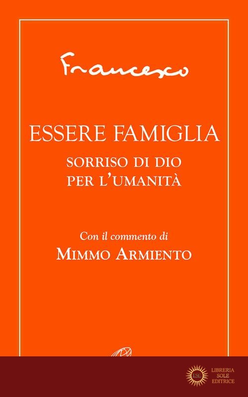 Essere famiglia. Sorriso di Dio per l'umanità - Francesco (Jorge Mario Bergoglio)