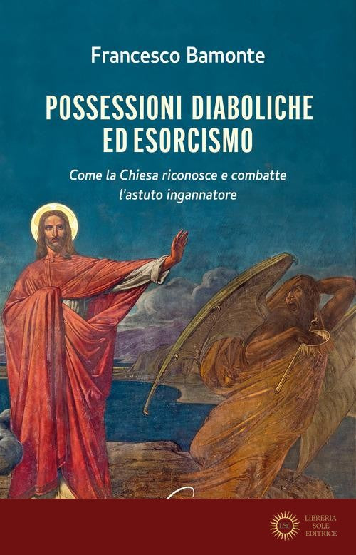 Possessioni diaboliche ed esorcismo. Come la Chiesa riconosce e combatte l'astuto ingannatore
