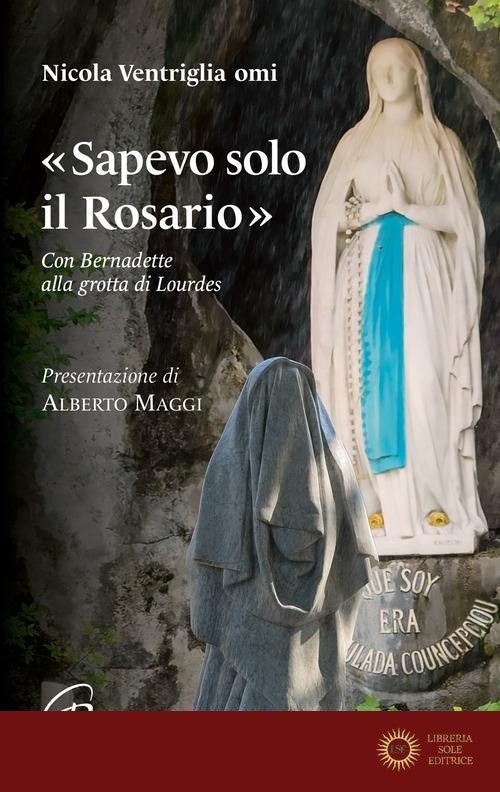 «Sapevo solo il Rosario». Con Bernadette alla grotta di Lourdes - Nicola Ventriglia