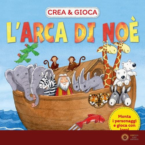 L'arca di Noè. Crea & gioca. Ediz. illustrata