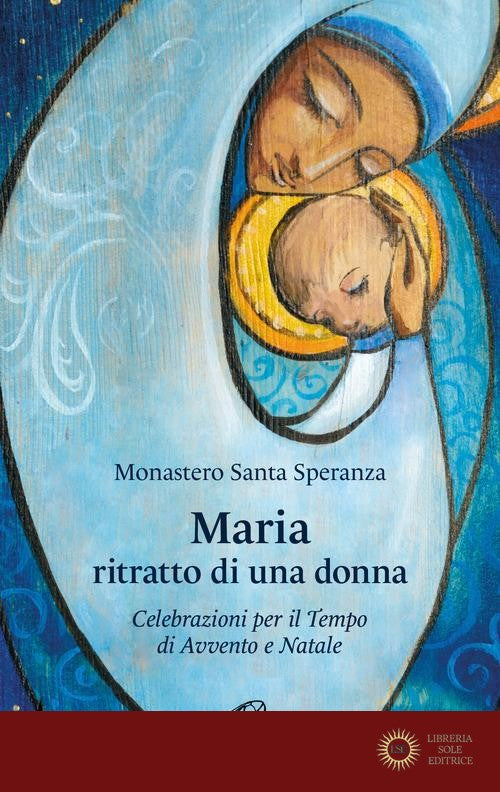 Maria, ritratto di una donna. Celebrazioni per il tempo di Avvento e Natale - Monastero Santa Speranza