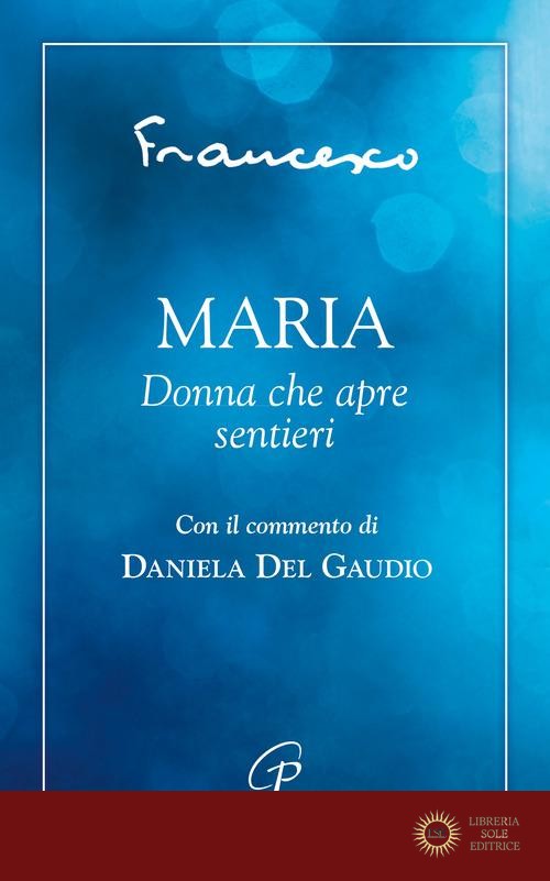 Maria. Donna che apre sentieri - Francesco (Jorge Mario Bergoglio)