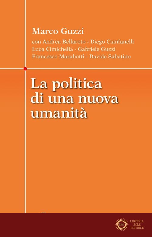 La politica di una nuova umanità - Marco Guzzi, Andrea Bellaroto, Diego Cianfanelli