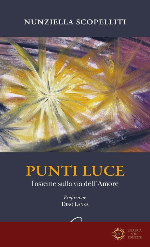 Punti luce. Insieme sulla via dell'amore - Nunziella Scopelliti