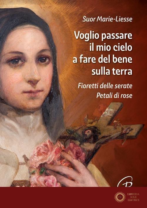 Voglio passare il mio cielo a fare del bene sulla terra. Fioretti delle Serate Petali di Rose