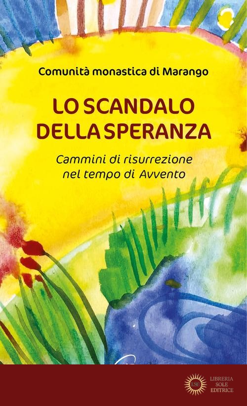 Lo scandalo della speranza. Cammini di risurrezione nel tempo di Avvento - Comunità monastica di Marango
