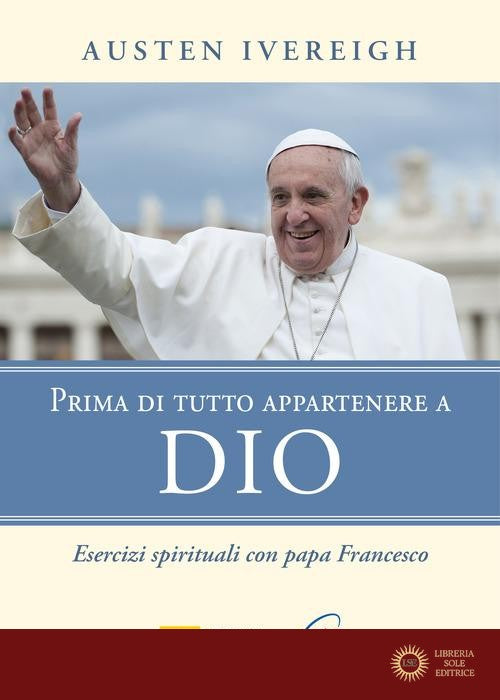 Prima di tutto appartenere a Dio. Esercizi spirituali con papa Francesco