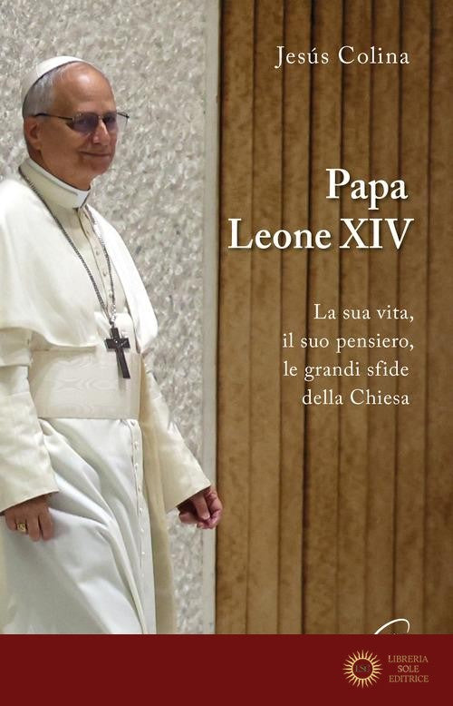Papa Leone XIV. La sua vita, il suo pensiero, le grandi sfide della Chiesa