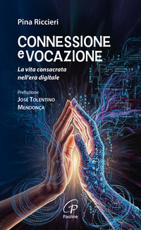 Connessione e vocazione. La vita consacrata nell'era digitale - Pina Riccieri