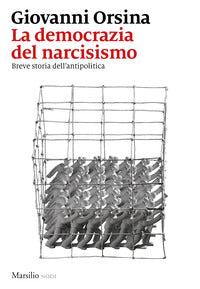 La democrazia del narcisismo. Breve storia dell'antipolitica - Giovanni Orsina