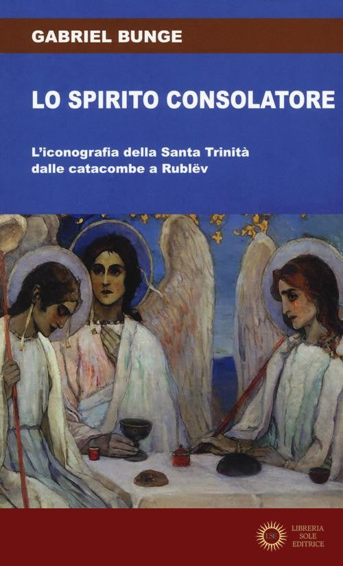 Lo spirito consolatore. L'iconografia della Santa Trinità dalle catacombe a Rublëv - Gabriel Bunge
