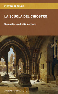 La scuola del chiostro. Una palestra di vita per tutti - Pietro Di Celle