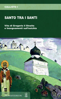 Santo tra i santi. Vita di Gregorio il Sinaita e insegnamenti sull'esichia - Callisto I di Costantinopoli