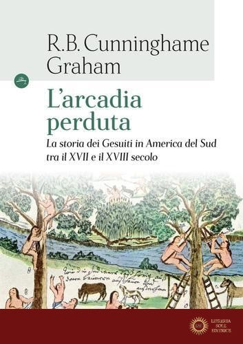 L'arcadia perduta. La storia dei gesuiti in America del Sud tra il XVII e il XVIII secolo - R. B. Cunninghame Graham