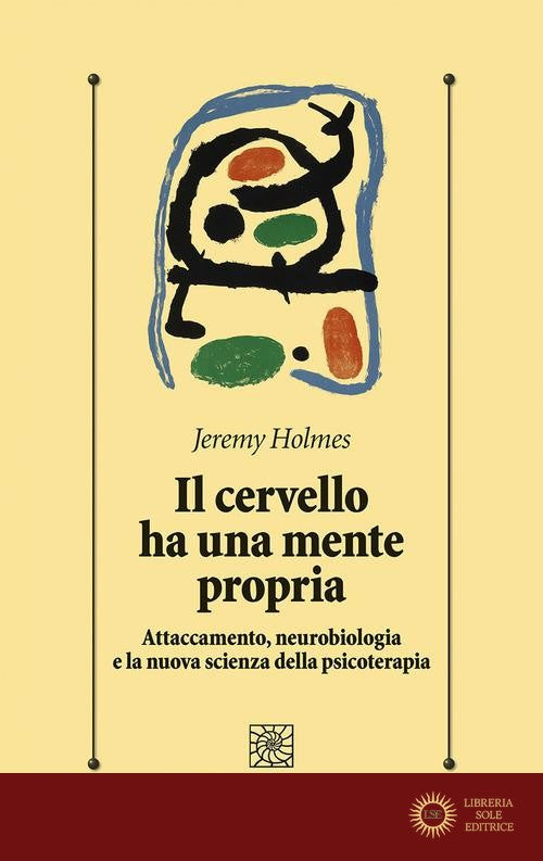 Il cervello ha una mente propria. Attaccamento, neurobiologia e la nuova scienza della psicoterapia - Jeremy Holmes