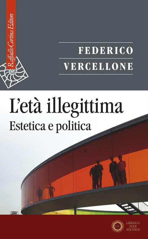 L'età illegittima. Estetica e politica - Federico Vercellone