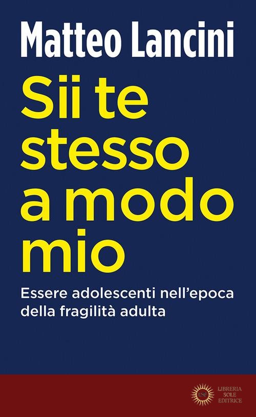 Sii te stesso a modo mio. Essere adolescenti nell'epoca della fragilità adulta