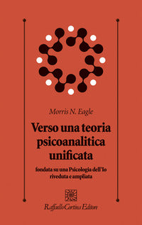 Verso una teoria psicoanalitica unificata fondata su una Psicologia dell'Io riveduta e ampliata - Morris N. Eagle