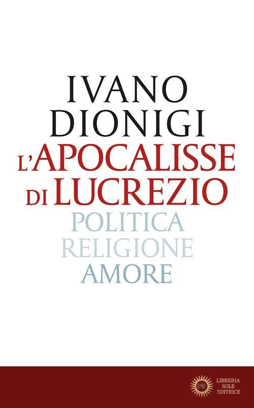 L'apocalisse di Lucrezio. Politica, religione, amore - Ivano Dionigi