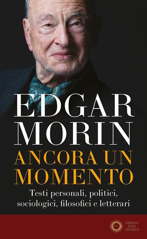 Ancora un momento. Testi personali, politici, sociologici, filosofici e letterari - Edgar Morin