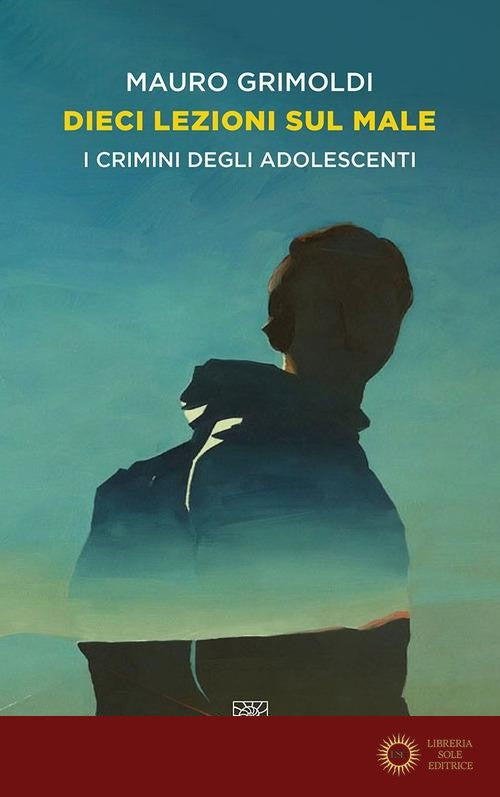 Dieci lezioni sul male. I crimini degli adolescenti - Mauro Grimoldi