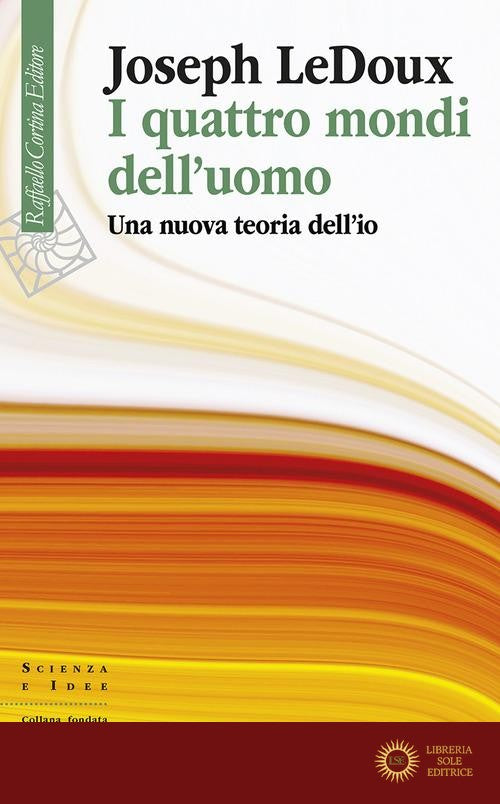 I quattro mondi dell'uomo. Una nuova teoria dell'io - Joseph LeDoux