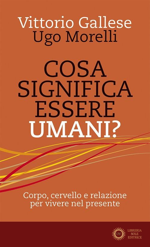 Cosa significa essere umani? Corpo, cervello e relazione per vivere nel presente