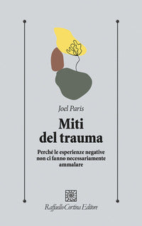 Miti del trauma. Perché le esperienze negative non ci fanno necessariamente ammalare - Joel Paris