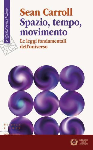 Spazio, tempo, movimento. Le leggi fondamentali dell'universo - Sean Carroll