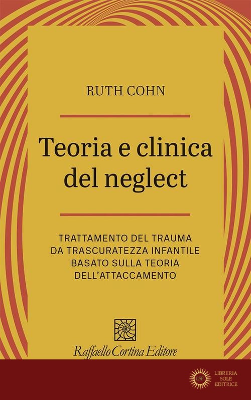 Teoria e clinica del Neglect. Trattamento del trauma da trascuratezza infantile basato sulla teoria dell'attaccamento