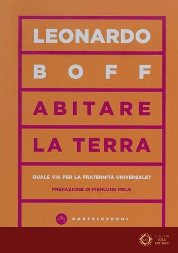 Abitare la terra. Quale via per la fraternità universale? - Leonardo Boff