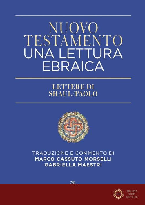 Nuovo Testamento. Una lettura ebraica. Lettere di Shaul/paolo - M. Cassuto Morselli, G. Maestri