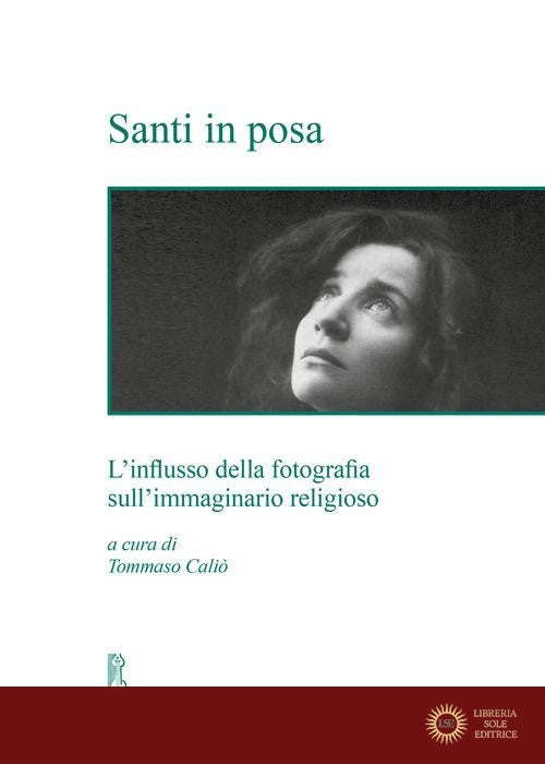 Santi in posa. L'influsso della fotografia sull'immaginario religioso