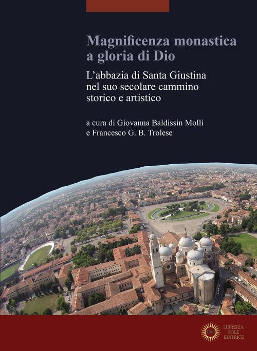 Magnificenza monastica a gloria di Dio. L'abbazia di Santa Giustina nel suo secolare cammino storico e artistico