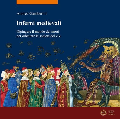 Inferni medievali. Dipingere il mondo dei morti per orientare la società dei vivi