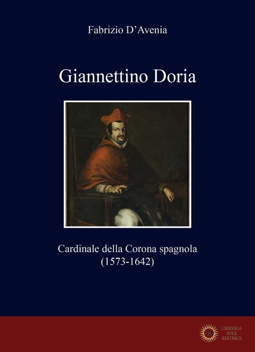 Giannettino Doria. Cardinale della Corona spagnola (1573-1642) - Fabrizio D'Avenia