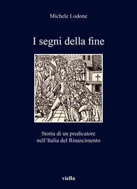 I segni della fine. Storia di un predicatore nell'Italia del Rinascimento - Michele Lodone