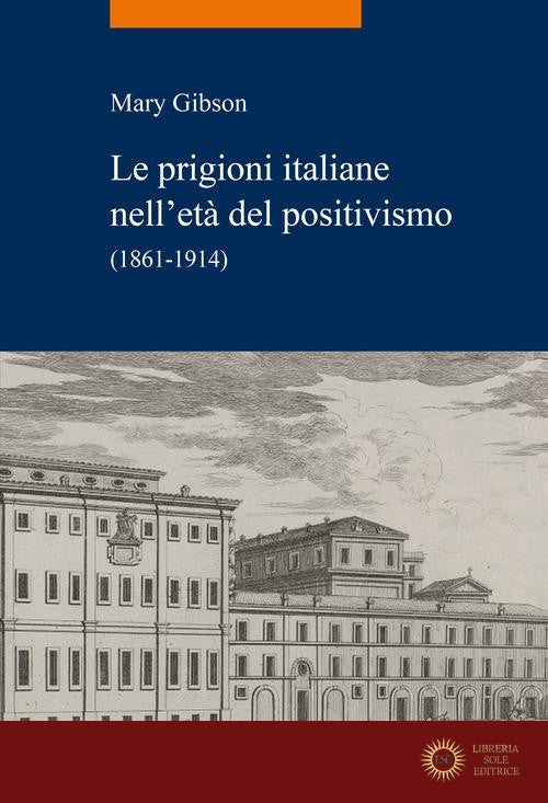 Le prigioni italiane nell'età del positivismo. (1861-1914) - Mary Gibson