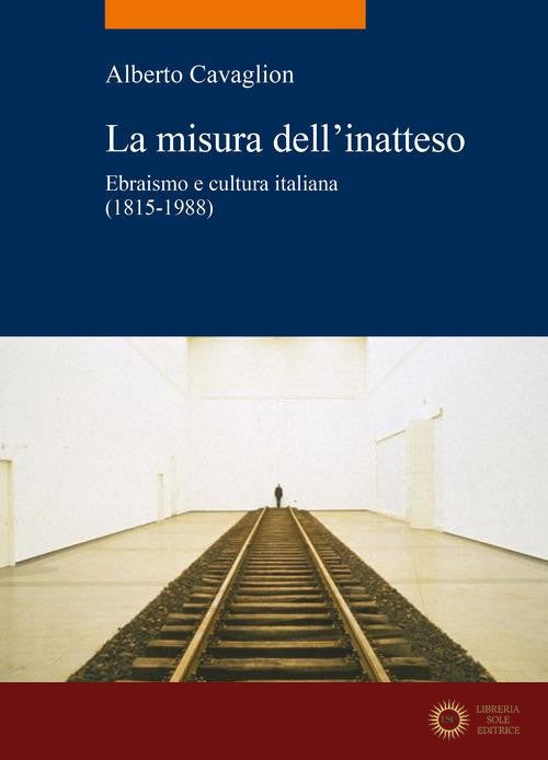 La misura dell'inatteso. Ebraismo e cultura italiana (1815-1988)